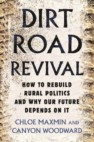 Cover image for Dirt Road Revival: How to Rebuild Rural Politics and Why Our Future Depends On It