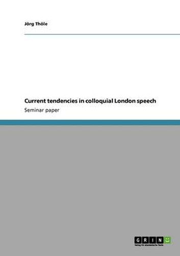 Cover image for Current tendencies in colloquial London speech