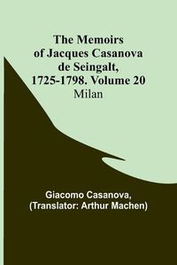 Cover image for The Memoirs of Jacques Casanova de Seingalt, 1725-1798. Volume 20