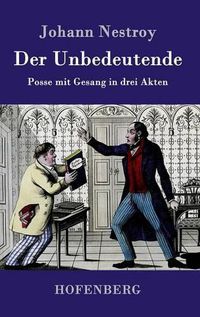 Cover image for Der Unbedeutende: Posse mit Gesang in drei Akten