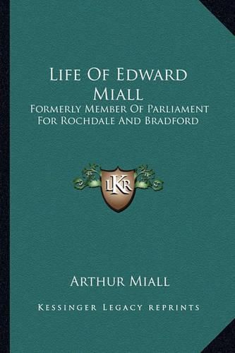 Cover image for Life of Edward Miall: Formerly Member of Parliament for Rochdale and Bradford