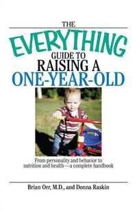 Cover image for The Everything Guide to Raising a One-Year-Old: From Personality and Behavior to Nutrition and Health - a Complete Handbook