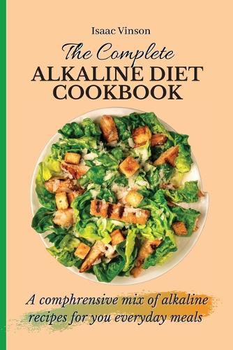 Cover image for The Complete Alkaline Diet Cookbook: A comphrensive mix of alkaline recipes for you everyday meals