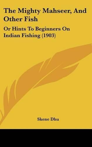 Cover image for The Mighty Mahseer, and Other Fish: Or Hints to Beginners on Indian Fishing (1903)