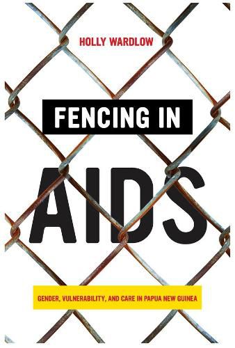 Cover image for Fencing in AIDS: Gender, Vulnerability, and Care in Papua New Guinea