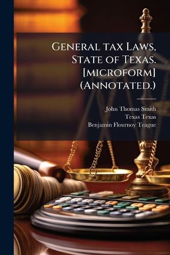 Cover image for General Tax Laws, State of Texas. [Microform] (Annotated.)
