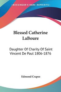 Cover image for Blessed Catherine Laboure: Daughter of Charity of Saint Vincent de Paul 1806-1876