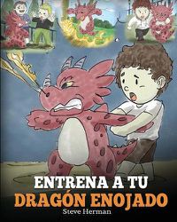 Cover image for Entrena a tu Dragon Enojado: Ensena a tu dragon a ser paciente. Un adorable cuento infantil para ensenar a los ninos sobre las emociones y el manejo de la ira. (Train Your Angry Dragon)