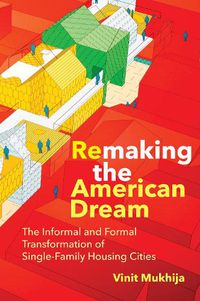 Cover image for Remaking the American Dream: The Informal and Formal Transformation of Single-Family Housing Cities