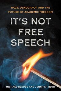 Cover image for It's Not Free Speech: Race, Democracy, and the Future of Academic Freedom