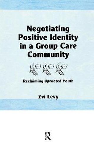 Cover image for Negotiating Positive Identity in a Group Care Community: Reclaiming Uprooted Youth: Hadassim Youth Village-A Project of Canadian WIZO in Israel