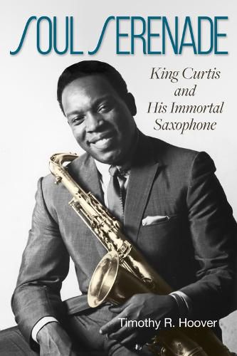 Cover image for Soul Serenade Volume 17: King Curtis and His Immortal Saxophone