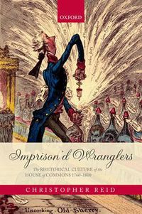 Cover image for Imprison'd Wranglers: The Rhetorical Culture of the House of Commons 1760-1800