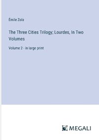 Cover image for The Three Cities Trilogy; Lourdes, In Two Volumes