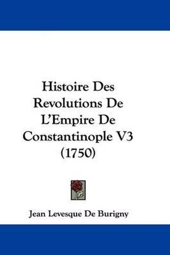 Histoire Des Revolutions de L'Empire de Constantinople V3 (1750)