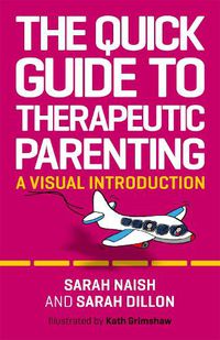 Cover image for The Quick Guide to Therapeutic Parenting: A Visual Introduction