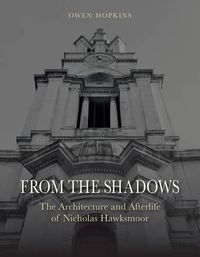 Cover image for From the Shadows: The Architecture and Afterlife of Nicholas Hawksmoor