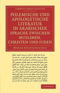 Cover image for Polemische und Apologetische Literatur in Arabischer Sprache zwischen Muslimen, Christen und Juden: Nebst anhangen verwandten inhalts