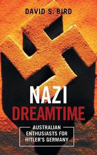 Cover image for Nazi Dreamtime: Australian Enthusiasts for Hitler's Germany