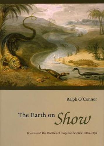 Cover image for The Earth on Show: Fossils and the Poetics of Popular Science, 1802-1856