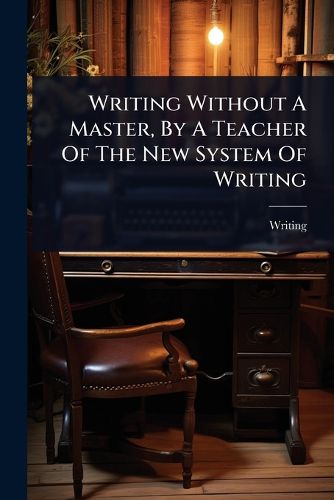 Cover image for Writing Without A Master, By A Teacher Of The New System Of Writing