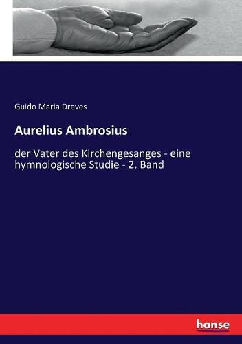 Cover image for Aurelius Ambrosius: der Vater des Kirchengesanges - eine hymnologische Studie - 2. Band