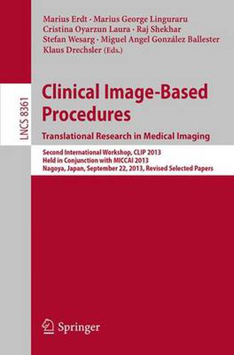 Clinical Image-Based Procedures. Translational Research in Medical Imaging: Second International Workshop, CLIP 2013, Held in Conjunction with MICCAI 2013, Nagoya, Japan, September 22, 2013, Revised Selected Papers