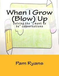 Cover image for When I Grow (Blow) Up: Solving the  I want to be  conversations.