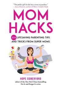 Cover image for Mom Hacks: 200 Lifesaving Parenting Tips and Tricks from Super Moms