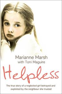 Cover image for Helpless: The True Story of a Neglected Girl Betrayed and Exploited by the Neighbour She Trusted
