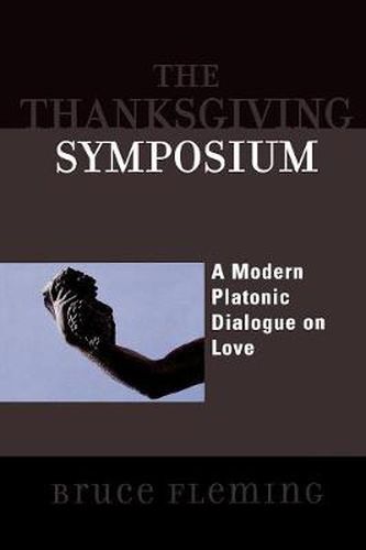 Cover image for The Thanksgiving Symposium: A Modern Platonic Dialogue on Love