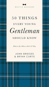 Cover image for 50 Things Every Young Gentleman Should Know Revised and   Expanded: What to Do, When to Do It, and   Why