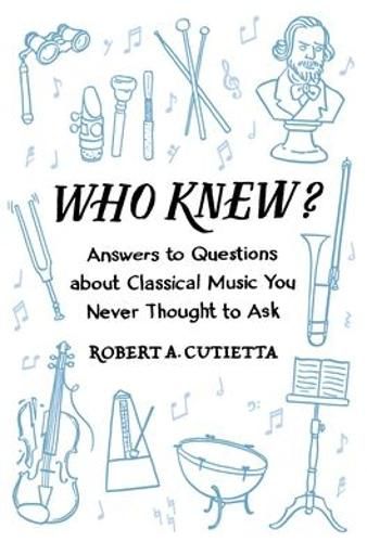 Cover image for Who Knew?: Answers to Questions about Classical Music you Never Thought to Ask