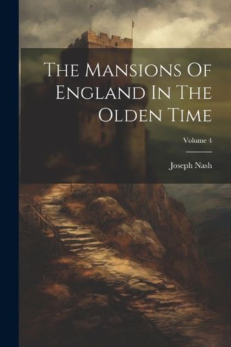 The Mansions Of England In The Olden Time; Volume 4