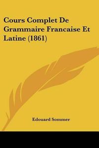 Cover image for Cours Complet de Grammaire Francaise Et Latine (1861)