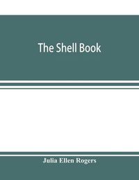 Cover image for The shell book; a popular guide to a knowledge of the families of living mollusks, and an aid to the identification of shells native and foreign