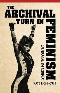 Cover image for The Archival Turn in Feminism: Outrage in Order