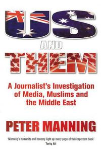 Cover image for Us and Them: A Journalist's Investigation of Media, Muslims and the Middle East