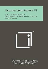 Cover image for English Lyric Poetry, V3: John Donne, William Wordsworth, John Keats, William Butler Yeats