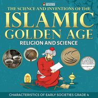 Cover image for The Science and Inventions of the Islamic Golden Age - Religion and Science Characteristics of Early Societies Grade 4