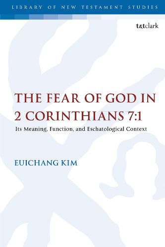 Cover image for The Fear of God in 2 Corinthians 7:1: Its Meaning, Function, and Eschatological Context