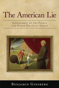 Cover image for The American Lie: Government by the People and Other Political Fables