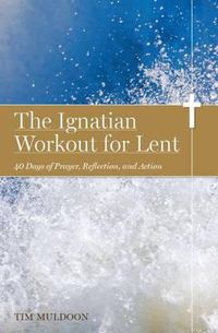 Cover image for The Ignatian Workout for Lent: 40 Days of Prayer, Reflection, and Action