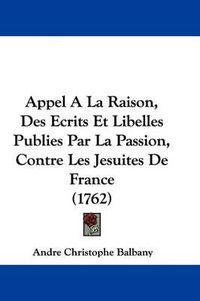 Cover image for Appel a la Raison, Des Ecrits Et Libelles Publies Par La Passion, Contre Les Jesuites de France (1762)