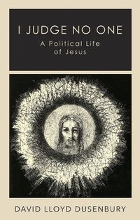 Cover image for I Judge No One: A Political Life of Jesus