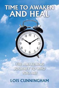 Cover image for Time to Awaken and Heal: The Awakening Journey to Who You Are