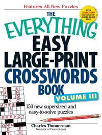 Cover image for The Everything Easy Large-Print Crosswords Book, Volume III: 150 New Supersized and Easy-to-Solve Puzzles