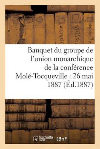 Banquet Du Groupe de l'Union Monarchique de la Conference Mole-Tocqueville: 26 Mai 1887