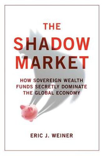 Cover image for The Shadow Market: How Sovereign Wealth Funds Secretly Dominate the Global Economy