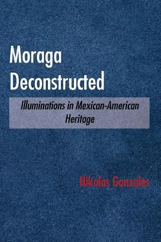 Cover image for Moraga Deconstructed: Illuminations in Mexican-American Heritage